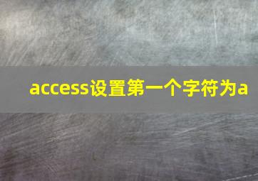 access设置第一个字符为a