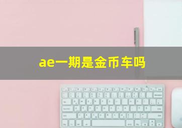 ae一期是金币车吗