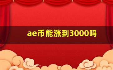 ae币能涨到3000吗