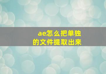 ae怎么把单独的文件提取出来