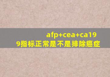 afp+cea+ca199指标正常是不是排除癌症