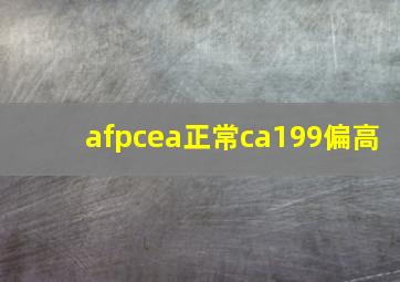 afpcea正常ca199偏高