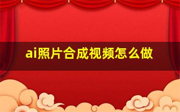 ai照片合成视频怎么做