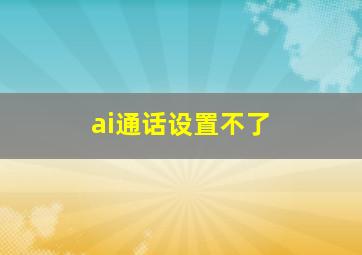 ai通话设置不了