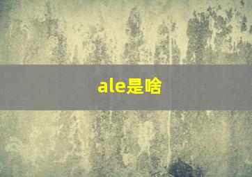 ale是啥