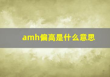 amh偏高是什么意思