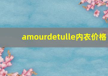 amourdetulle内衣价格