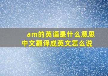 am的英语是什么意思中文翻译成英文怎么说