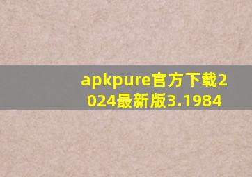 apkpure官方下载2024最新版3.1984