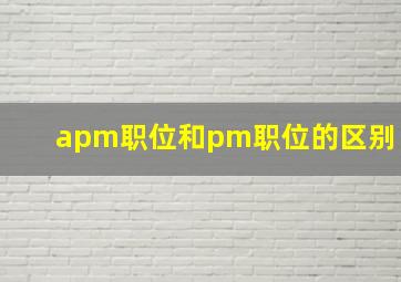 apm职位和pm职位的区别