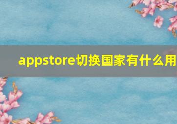 appstore切换国家有什么用