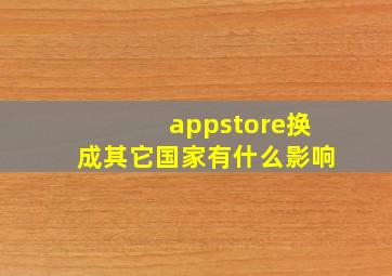 appstore换成其它国家有什么影响