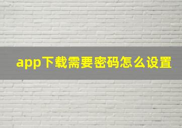 app下载需要密码怎么设置