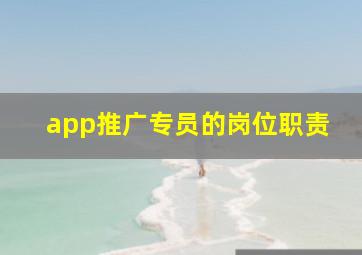 app推广专员的岗位职责