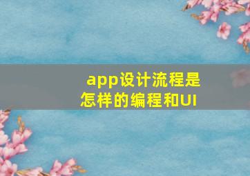 app设计流程是怎样的编程和UI