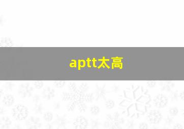 aptt太高