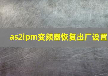 as2ipm变频器恢复出厂设置