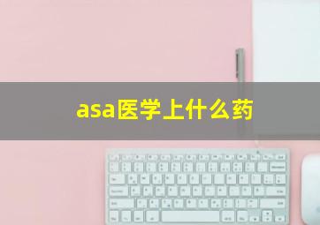 asa医学上什么药