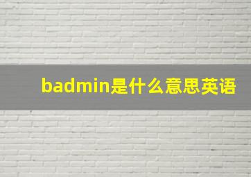 badmin是什么意思英语