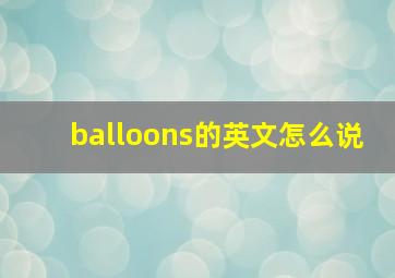 balloons的英文怎么说