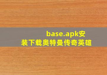 base.apk安装下载奥特曼传奇英雄