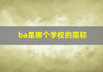 ba是哪个学校的简称