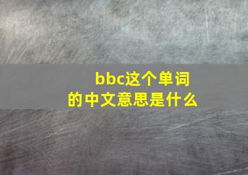 bbc这个单词的中文意思是什么