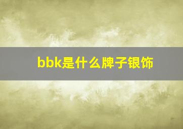 bbk是什么牌子银饰