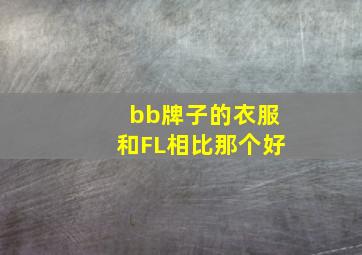 bb牌子的衣服和FL相比那个好