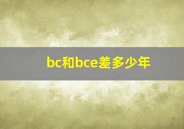 bc和bce差多少年