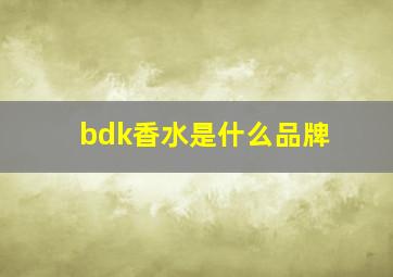 bdk香水是什么品牌