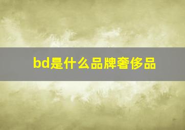 bd是什么品牌奢侈品