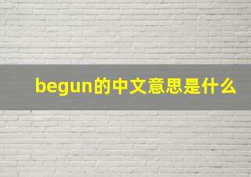 begun的中文意思是什么