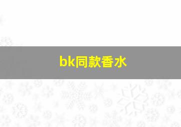 bk同款香水