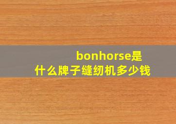 bonhorse是什么牌子缝纫机多少钱