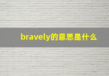 bravely的意思是什么