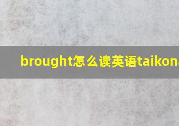 brought怎么读英语taikonaut