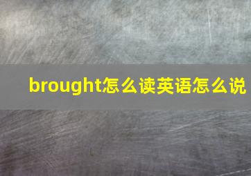 brought怎么读英语怎么说