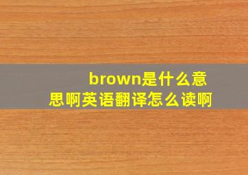 brown是什么意思啊英语翻译怎么读啊