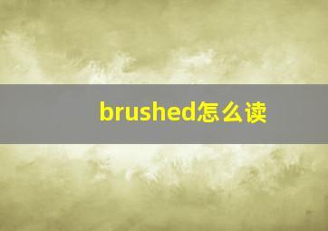 brushed怎么读