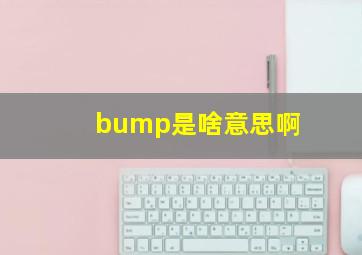 bump是啥意思啊