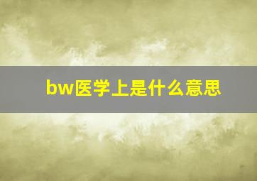 bw医学上是什么意思