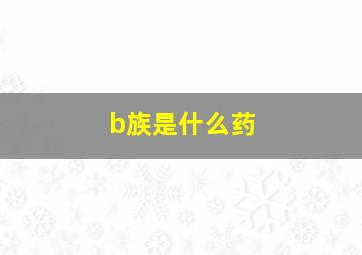 b族是什么药