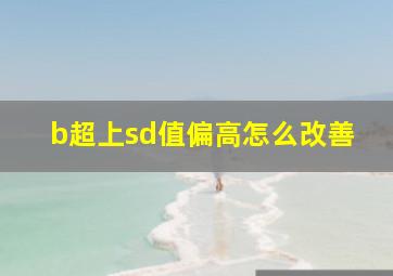 b超上sd值偏高怎么改善