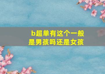 b超单有这个一般是男孩吗还是女孩