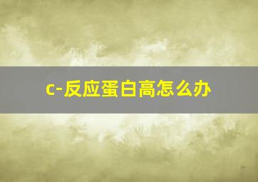 c-反应蛋白高怎么办