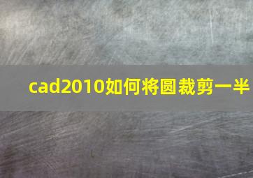 cad2010如何将圆裁剪一半