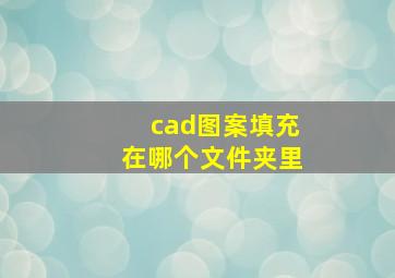 cad图案填充在哪个文件夹里