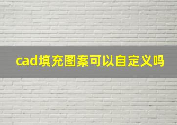 cad填充图案可以自定义吗