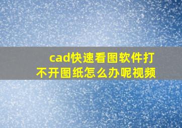 cad快速看图软件打不开图纸怎么办呢视频